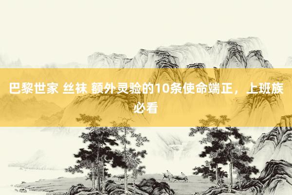 巴黎世家 丝袜 额外灵验的10条使命端正，上班族必看